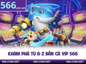 Bắn cá vip 566 có gì nổi bật so với các game bắn cá khác