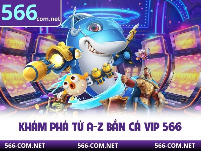 Bắn cá vip 566 có gì nổi bật so với các game bắn cá khác